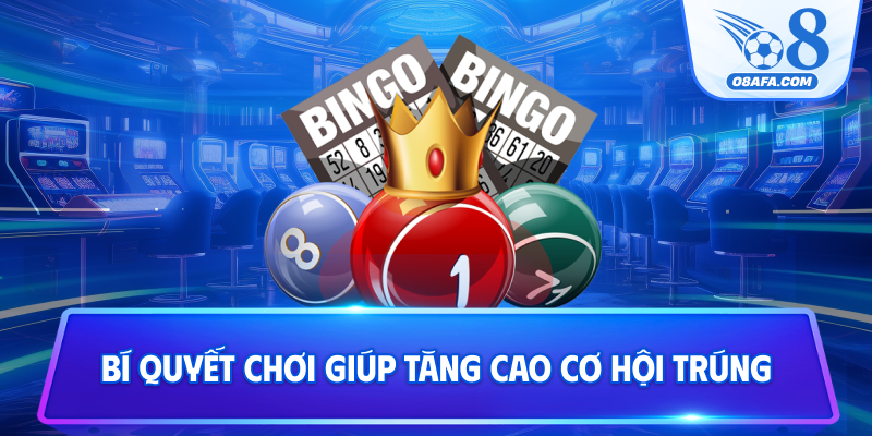 Bí quyết chơi giúp tăng cao cơ hội trúng