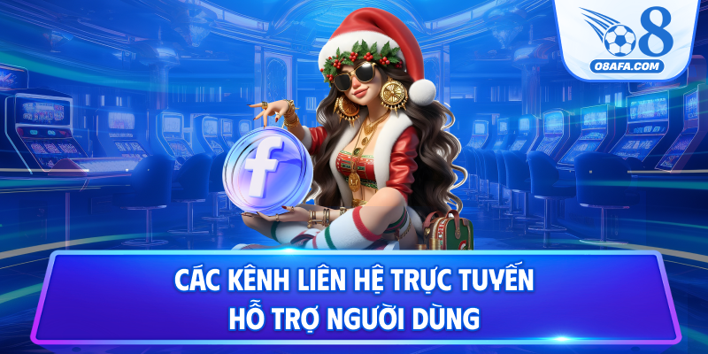 Các kênh liên hệ trực tuyến hỗ trợ người dùng