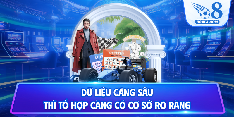 Dữ liệu càng sâu thì tổ hợp càng có cơ sở rõ ràng