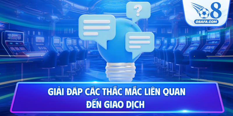Giải đáp các thắc mắc liên quan đến giao dịch