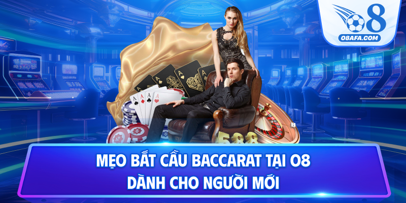 Mẹo bắt cầu Baccarat tại O8 dành cho người mới