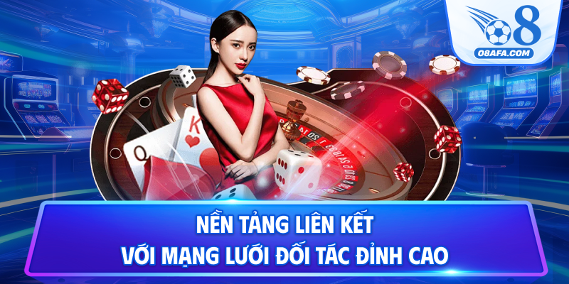 Nền tảng liên kết với mạng lưới đối tác đỉnh cao