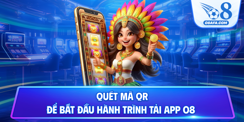 Quét mã QR để bắt đầu hành trình tải app O8