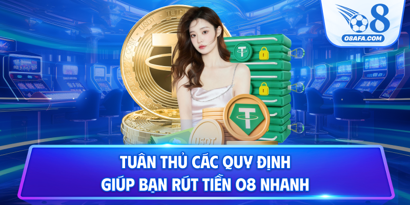 Tuân thủ các quy định giúp bạn rút tiền O8 nhanh